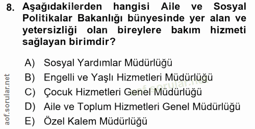8. soru: Aşağıdakilerden hangisi Aile ve Sosyal Politikalar Bakanlığı bünyesinde yer alan ve yetersizliği olan bireylere bakım…