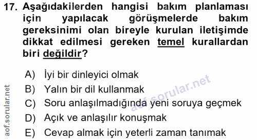 17. soru: Aşağıdakilerden hangisi bakım planlaması için yapılacak görüşmelerde bakım gereksinimi olan bireyle kurulan iletişimd…