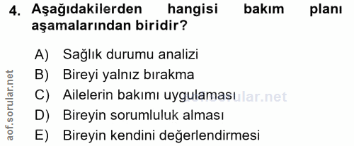 4. soru: Aşağıdakilerden hangisi bakım planı aşamalarından biridir? A) Sağlık durumu analizi B) Bireyi yalnız bırakma C) Ailel…