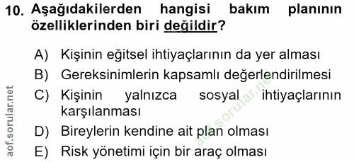 10. soru: Aşağıdakilerden hangisi bakım planının özelliklerinden biri değildir? A) Kişinin eğitsel ihtiyaçlarının da yer alması…