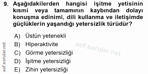 9. soru: Aşağıdakilerden hangisi işitme yetisinin kısmi veya tamaminin kaybından dolayı konuşma edinimi, dili kullanma ve ilet…