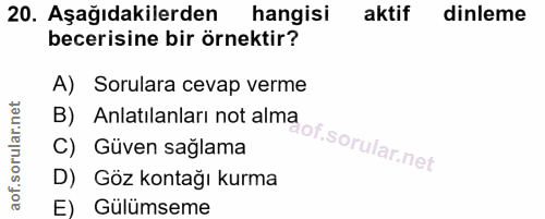 20. soru: Aşağıdakilerden hangisi aktif dinleme becerisine bir örnektir? A) Sorulara cevap verme B) Anlatılanları not alma dof.…