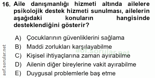 16. soru: Aile danışmanlığı hizmeti altında ailelere psikolojik destek hizmeti sunulması, ailelerin aşağıdaki konuların hangisi…