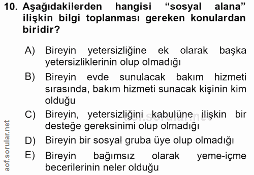10. soru: Aşağıdakilerden hangisi "sosyal alana" ilişkin bilgi toplanması gereken konulardan biridir? A) Bireyin yetersizliğine…