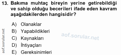 13. soru: Bakıma muhtaç bireyin yerine getirebildiği ve sahip olduğu becerileri ifade eden kavram aşağıdakilerden hangisidir? A…