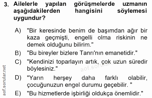 3. soru: Ailelerle yapılan görüşmelerde uzmanın aşağıdakilerden hangisini söylemesi uygundur? A) "Bir keresinde benim de başım…
