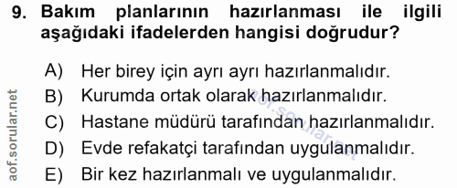 9. soru: Bakım planlarının hazırlanması ile ilgili aşağıdaki ifadelerden hangisi doğrudur? A) Her birey için ayrı ayrı hazırla…