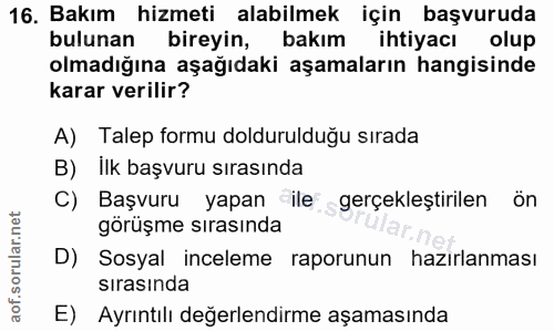 16. soru: Bakım hizmeti alabilmek için başvuruda bulunan bireyin, bakım ihtiyacı olup olmadığına aşağıdaki aşamaların hangisind…