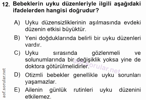 12. soru: Bebeklerin uyku düzenleriyle ilgili aşağıdaki ifadelerden hangisi doğrudur? A) Uyku düzensizliklerinin aşılmasında ev…