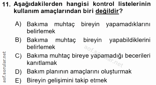 11. soru: Aşağıdakilerden hangisi kontrol listelerinin kullanım amaçlarından biri değildir? A) Bakıma muhtaç bireyin yapamadıkl…
