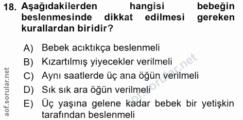 18. soru: Aşağıdakilerden hangisi bebeğin beslenmesinde dikkat edilmesi gereken kurallardan biridir? A) Bebek acıktıkça beslenm…