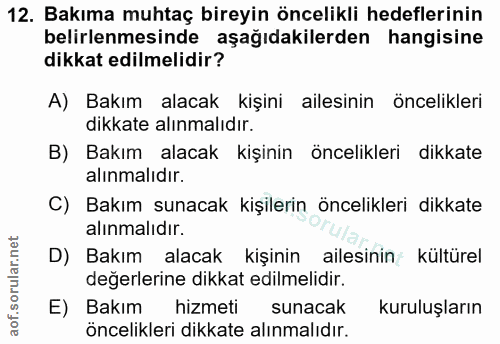 12. soru: Bakıma muhtaç bireyin öncelikli hedeflerinin belirlenmesinde aşağıdakilerden hangisine dikkat edilmelidir? A) Bakım a…