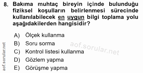 8. soru: Bakıma muhtaç bireyin içinde bulunduğu fiziksel koşulların belirlenmesi sürecinde kullanılabilecek en uygun bilgi top…