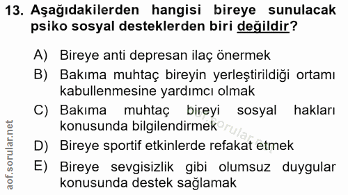 13. soru: Aşağıdakilerden hangisi bireye sunulacak psiko sosyal desteklerden biri değildir? A) Bireye anti depresan ilaç önerme…