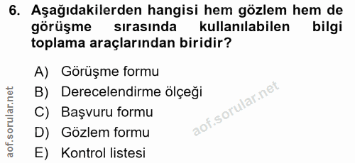 6. soru: Aşağıdakilerden hangisi hem gözlem hem de görüşme sırasında kullanılabilen bilgi toplama araçlarından biridir? A) Gör…