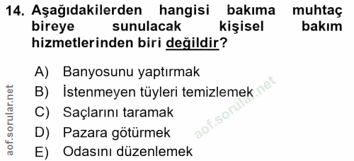 14. soru: Aşağıdakilerden hangisi bakıma muhtaç bireye sunulacak kişisel bakım hizmetlerinden biri değildir? A) Banyosunu yaptı…