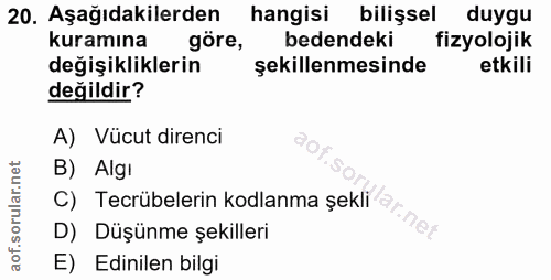 20. soru: Aşağıdakilerden hangisi bilişsel duygu kuramına göre, bedendeki fizyolojik değişikliklerin şekillenmesinde etkili değ…