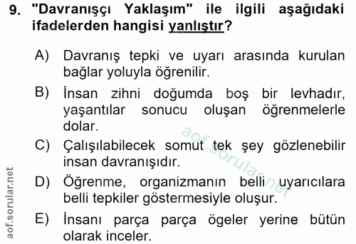 9. soru: "Davranışçı Yaklaşım" ile ilgili aşağıdaki ifadelerden hangisi yanlıştır? A) Davranış tepki ve uyarı arasında kurulan…