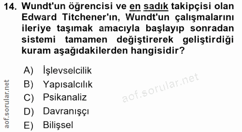 14. soru: Wundt'un öğrencisi ve en sadık takipçisi olan Edward Titchener'ın, Wundt'un çalışmalarını ileriye taşımak amacıyla ba…