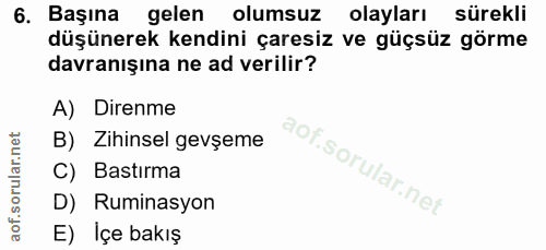 6. soru: Başına gelen olumsuz olayları sürekli düşünerek kendini çaresiz ve güçsüz görme davranışına ne ad verilir? A) Direnme…