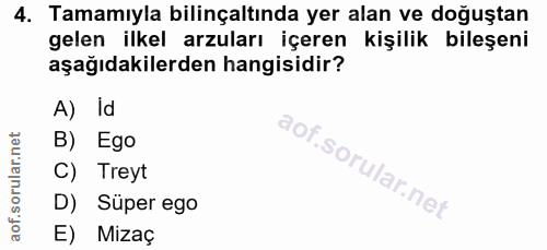4. soru: Tamamıyla bilinçaltında yer alan ve doğuştan gelen ilkel arzuları içeren kişilik bileşeni aşağıdakilerden hangisidir?…
