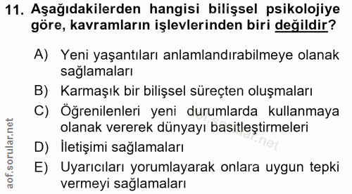 11. soru: Aşağıdakilerden hangisi bilişsel psikolojiye göre, kavramların işlevlerinden biri değildir? A) Yeni yaşantıları anlam…
