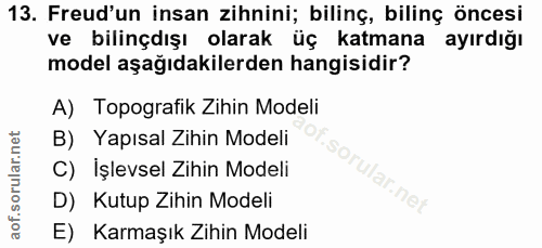 13. soru: Freud'un insan zihnini; bilinç, bilinç öncesi ve bilinçdışı olarak üç katmana ayırdiğı model aşağıdakilerden hangisid…