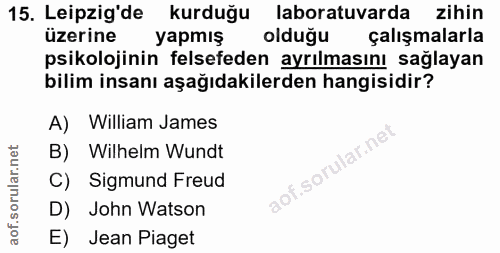 15. soru: Leipzig'de kurduğu laboratuvarda zihin üzerine yapmış oldugu çalışmalarla psikolojinin felsefeden ayrılmasını sağlaya…