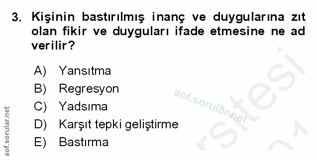 3. soru: Kişinin bastırılmış inanç ve duygularına zıt olan fikir ve duyguları ifade etmesine ne ad verilir? A) Yansıtma B) Reg…