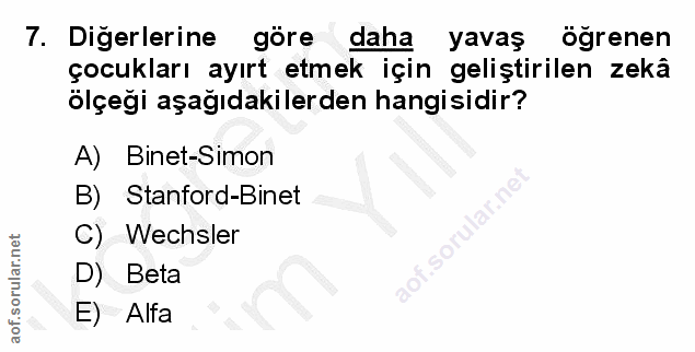 7. soru: Diğerlerine göre daha yavaş öğrenen çocukları ayırt etmek için geliştirilen zekâ ölçeği aşağıdakilerden hangisidir? A…