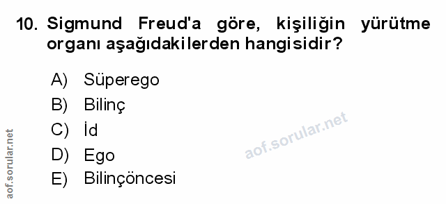 10. soru: Sigmund Freud'a göre, kişiliğin yürütme organı aşağıdakilerden hangisidir? A) Süperego B) Bilinç C) Id D) Ego E) Bili…