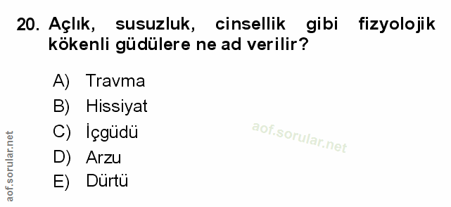 20. soru: Açlık, susuzluk, cinsellik gibi fizyolojik kökenli güdülere ne ad verilir? A) Travma B) Hissiyat C) Içgüdu D) Arzu E)…