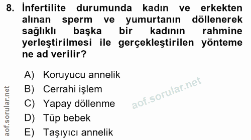 8. soru: Infertilite durumunda kadın ve erkekten alınan sperm ve yumurtanın döllenerek sağlıklı başka bir kadının rahmine yerl…