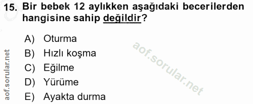 15. soru: Bir bebek 12 aylıkken aşağıdaki becerilerden hangisine sahip değildir? A) Oturma B) Hızlı koşma C) Eğilme D) Yürüme E…