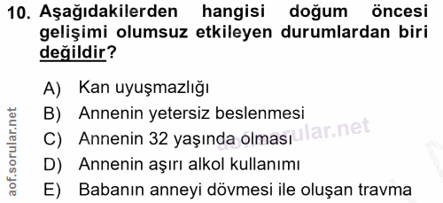 10. soru: Aşağıdakilerden hangisi doğum öncesi gelişimi olumsuz etkileyen durumlardan biri değildir? A) Kan uyuşmazlığı B) Anne…