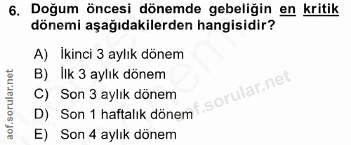 6. soru: Doğum öncesi dönemde gebeliğin en kritik dönemi aşağıdakilerden hangisidir? A) İkinci 3 aylık dönem B) Ilk 3 aylık dö…