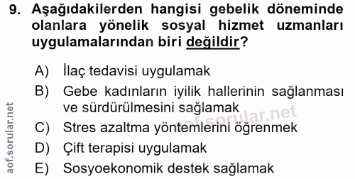 9. soru: Aşağıdakilerden hangisi gebelik döneminde olanlara yönelik sosyal hizmet uzmanları uygulamalarından biri değildir? A)…