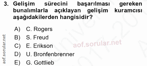 3. soru: Gelişim sürecini başarılması gereken bunalımlarla açıklayan gelişim kuramcısı aşağıdakilerden hangisidir? A) C. Roger…