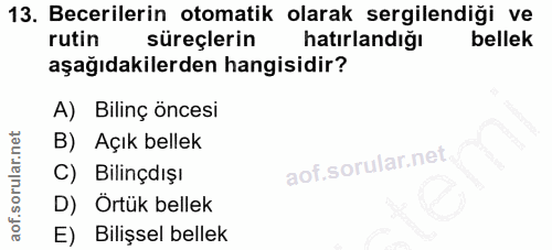 13. soru: Becerilerin otomatik olarak sergilendiği ve rutin süreçlerin hatırlandığı bellek aşağıdakilerden hangisidir? A) Bilin…