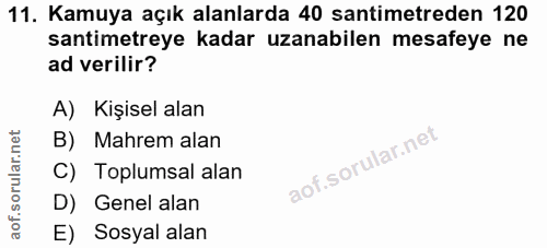 11. soru: Kamuya açık alanlarda 40 santimetreden 120 santimetreye kadar uzanabilen mesafeye ne ad verilir? A) Kişisel alan B) M…