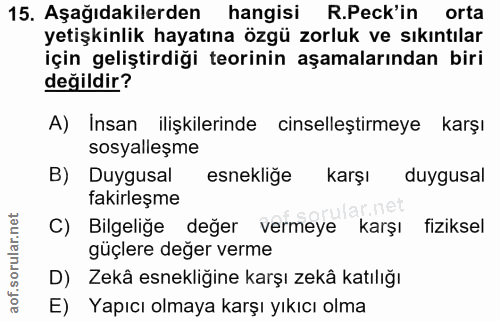 15. soru: Aşağıdakilerden hangisi R.Peck'in orta yetişkinlik hayatına özgü zorluk ve sıkıntılar için geliştirdiği teorinin aşam…