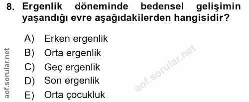 8. soru: Ergenlik döneminde bedensel gelişimin yaşandığı evre aşağıdakilerden hangisidir? A) Erken ergenlik B) Orta ergenlik .…