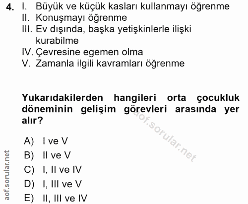 4. soru: l. Büyük ve küçük kasları kullanmayı öğrenme II. Konuşmayı öğrenme IlI. Ev dışında, başka yetişkinlerle ilişki kurabi…