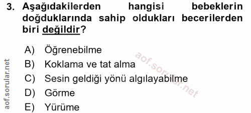 3. soru: Aşağıdakilerden hangisi bebeklerin doğduklarında sahip oldukları becerilerden biri değildir? A) Öğrenebilme B) Koklam…