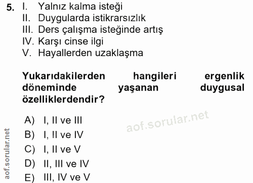 5. soru: 1. Yalnız kalma isteği II. Duygularda istikrarsızlık III. Ders çalışma isteğinde artış IV. Karşı cinse ilgi V. Hayall…