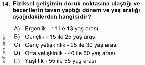 14. soru: Fiziksel gelişimin doruk noktasına ulaştığı ve becerilerin tavan yaptığı dönem ve yaş aralığı aşağıdakilerden hangisi…