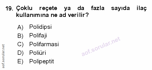 19. soru: Çoklu reçete ya da fazla sayıda ilaç kullanımına ne ad verilir? A) Polidipsi B) Polifaji C) Polifarmasi aof.sorular.n…