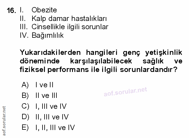 16. soru: 1. Obezite II. Kalp damar hastalıkları Ill. Cinsellikle ilgili sorunlar IV. Bağımlılık Yukarıdakilerden hangileri gen…
