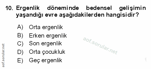 10. soru: Ergenlik döneminde bedensel gelişimin yaşandığı evre aşağıdakilerden hangisidir? A) Orta ergenlik B) Erken ergenlik C…