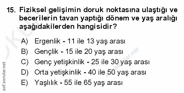 15. soru: Fiziksel gelişimin doruk noktasına ulaştığı ve becerilerin tavan yaptığı dönem ve yaş aralığı aşağıdakilerden hangisi…